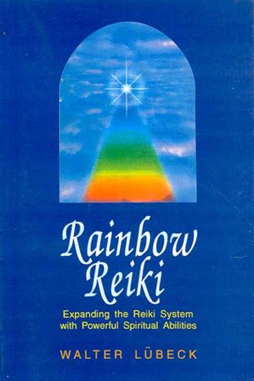 Rainbow Reiki: Expanding the Reiki System with Powerful Spiritual Abilities