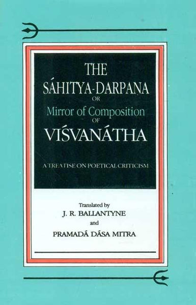 The Sahitya-Darpana or Mirror of Commposition of Visvanatha: A Treatise on Poetical Criticism