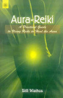 Aura-Reiki: A Practical guide to using Reiki to heal the Aura