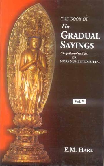 The Book of the Gradual Sayings (5 Vols.): Anguttara Nikaya) or More Numbered Suttas