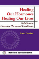 Healing Our Hormones Healing Our Lives: Solutions to Common Hormonal Conditions