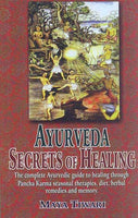 Ayurveda: Secrets of Healing: The complete Ayurvedic guide to healing through Pancha Karma seasonal therapies, diet, herbal remedies and memory.