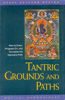 Tantric Grounds and Paths: How to Enter, Progress on, and Complete the Vajrayana Path