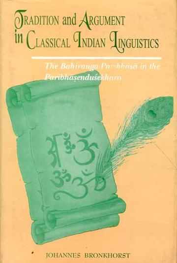 Tradition And Argument In Classical Indian Linguistics: The Bahiranga-Paribhasa In The Paribhasendu Sekhara