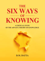 The Six Ways of Knowing: A Critical study of the Advaita theory of knowledge